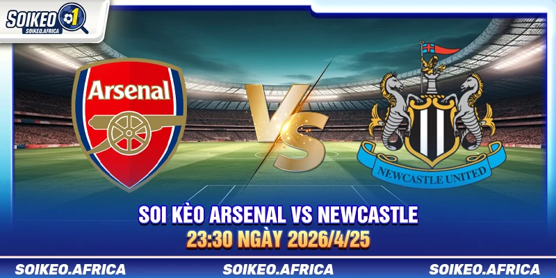 Soi Kèo Arsenal Vs Newcastle 23:30 Ngày 25/4/2026 Premier League Soi kèo Arsenal vs Newcastle 23:30 ngày 25/4/2026