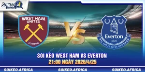 Soi kèo West Ham vs Everton 21:00 ngày 25/4/2026